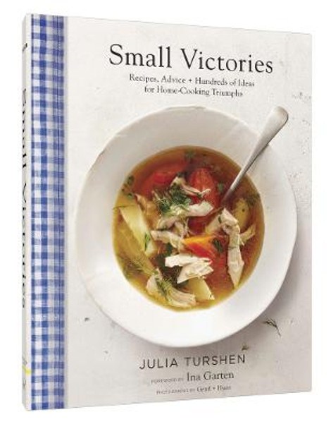 Small Victories: Recipes, Advice + Hundreds of Ideas for Home Cooking Triumphs by Julia Turshen