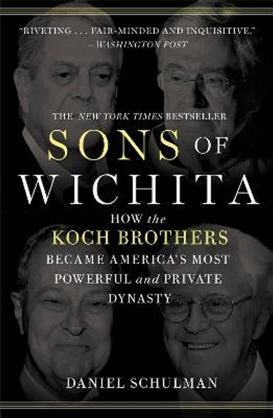 Sons of Wichita: How the Koch Brothers Became America's Most Powerful and Private Dynasty by Daniel Schulman
