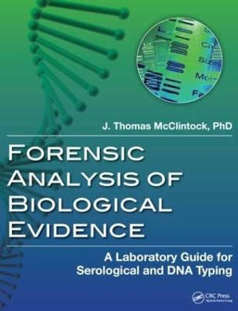 Forensic Analysis of Biological Evidence: A Laboratory Guide for Serological and DNA Typing by J. Thomas McClintock