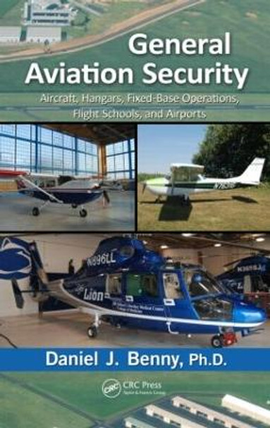 General Aviation Security: Aircraft, Hangars, Fixed-Base Operations, Flight Schools, and Airports by Daniel J. Benny