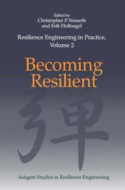 Resilience Engineering in Practice, Volume 2: Becoming Resilient Christopher P. Nemeth 9781472425157