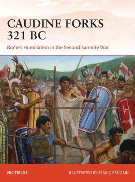 The Caudine Forks 321 BC: Rome's most humiliating defeat by Nic Fields