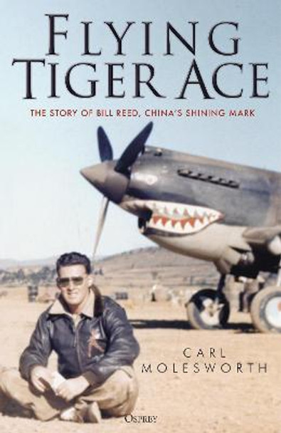 Flying Tiger Ace: The story of Bill Reed, China's Shining Mark by Carl Molesworth