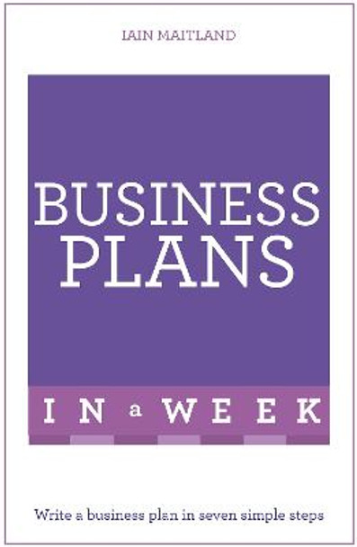 Business Plans in a Week: Write a Business Plan in Seven Simple Steps by Iain Maitland