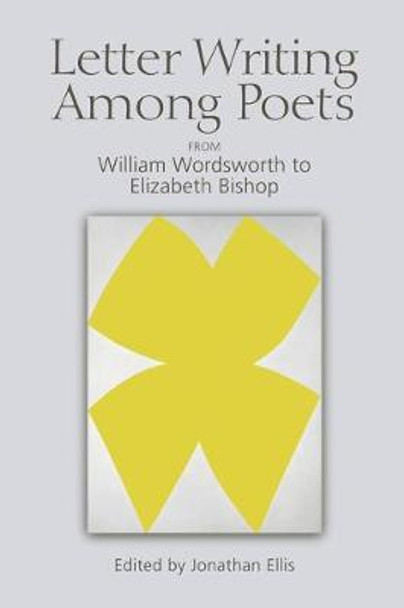 Letter Writing Among Poets: From William Wordsworth to Elizabeth Bishop by Jonathan Ellis