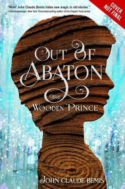 Out Of Abaton, Book 1: The Wooden Prince by John Claude Bemis