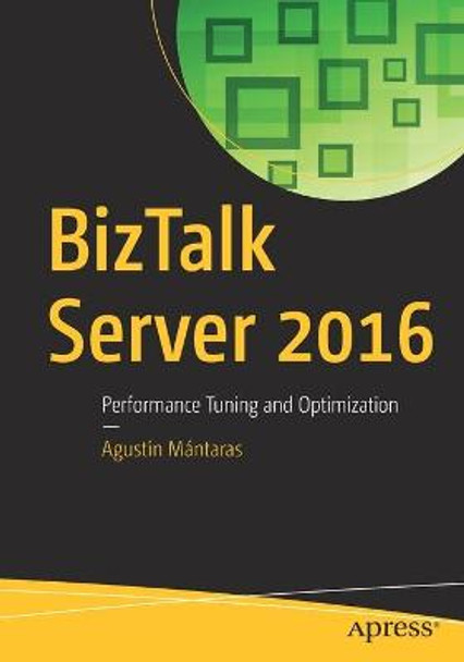 BizTalk Server 2016: Performance Tuning and Optimization by Agustin Mantaras