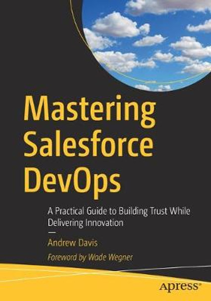 Mastering Salesforce DevOps: A Practical Guide to Building Trust While Delivering Innovation by Andrew Davis