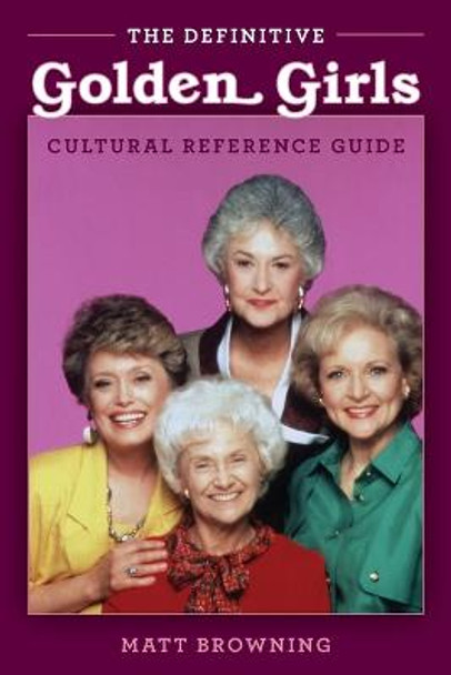 The Definitive &quot;golden Girls&quot; Cultural Reference Guide by Matt Browning