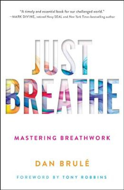 Just Breathe: Mastering Breathwork by Dan Brule