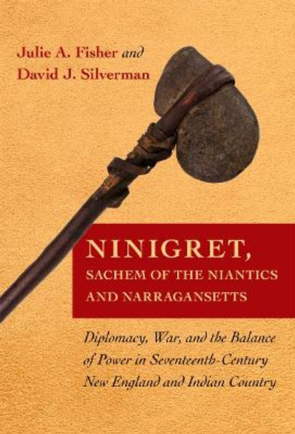 Ninigret, Sachem of the Niantics and Narragansetts: Diplomacy, War, and the Balance of Power in Seventeenth-Century New England and Indian Country by Julie A. Fisher