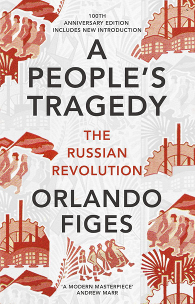 A People's Tragedy: The Russian Revolution - centenary edition with new introduction Orlando Figes 9781847924513