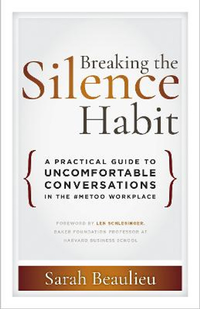 Breaking the Silence Habit: A Practical Guide to Uncomfortable Conversations in the #MeToo Workplace by Sarah Beaulieu