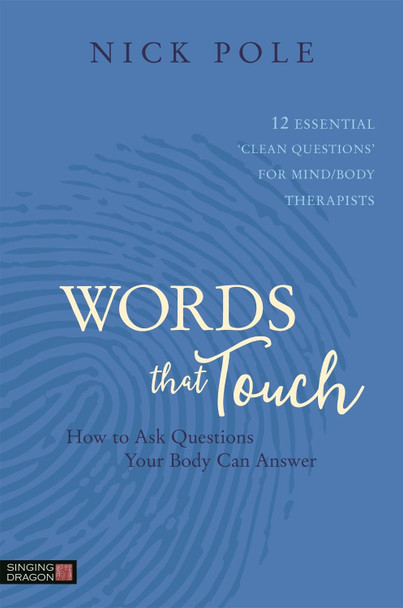Words that Touch: How to Ask Questions Your Body Can Answer - 12 Essential 'Clean Questions' for Mind/Body Therapists by Nicholas Pole