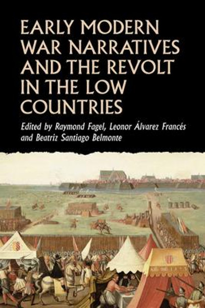 Early Modern War Narratives and the Revolt in the Low Countries by Raymond Fagel