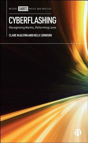 Cyberflashing: Recognising Harms, Reforming Laws Clare McGlynn (Durham University) 9781529217629