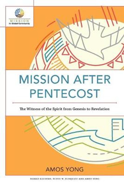 Mission after Pentecost: The Witness of the Spirit from Genesis to Revelation by Amos Yong