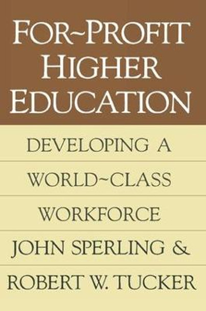 For-profit Higher Education: Developing a World Class Workforce by John Sperling