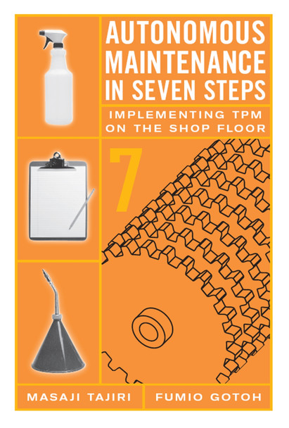 Autonomous Maintenance in Seven Steps: Implementing TPM on the Shop Floor Fumio Gotoh 9781563272196