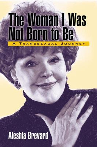 Woman I Was Not Born To Be: A Transsexual Journey by Aleshia Brevard