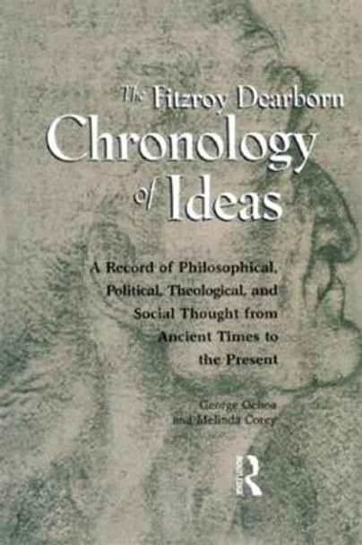 Fitzroy Dearborn Chronology of Ideas: A Record of Philosophical, Political, Theological and Social Thought from Ancient Times to the Present by Melinda Corey