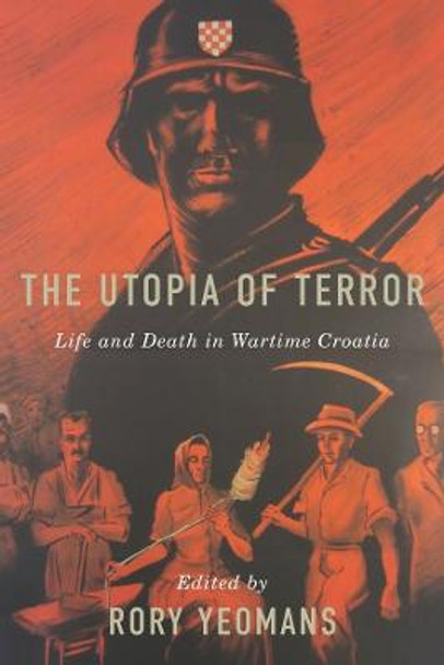 The Utopia of Terror - Life and Death in Wartime Croatia by Rory Yeomans