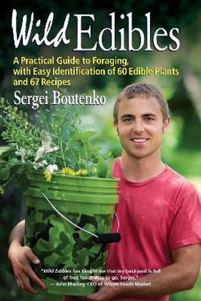 Wild Edibles: A Practical Guide to Foraging, with Easy Identification of 60 Edible Plants and 67 Recipes Sergei Boutenko 9781583946022