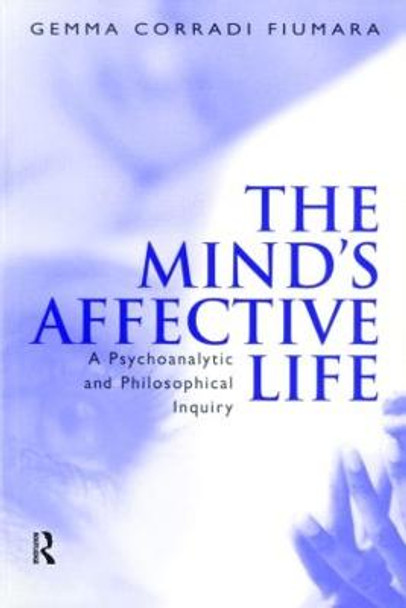 The Mind's Affective Life: A Psychoanalytic and Philosophical Inquiry by Gemma Fiumara Corradi