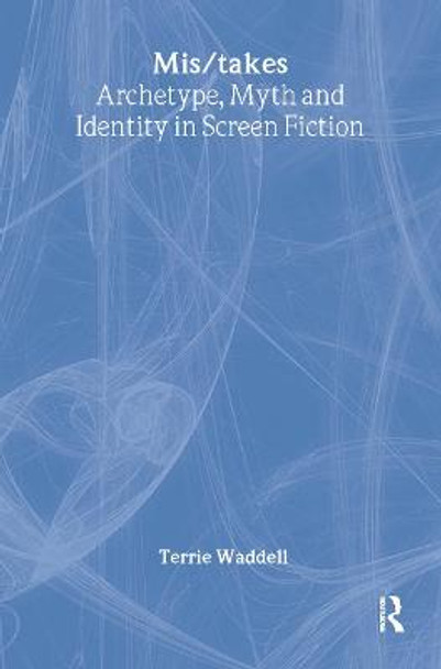 Mis/takes: Archetype, Myth and Identity in Screen Fiction by Terrie Waddell