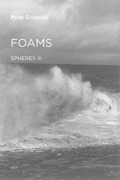 Foams: Spheres Volume III: Plural Spherology by Peter Sloterdijk