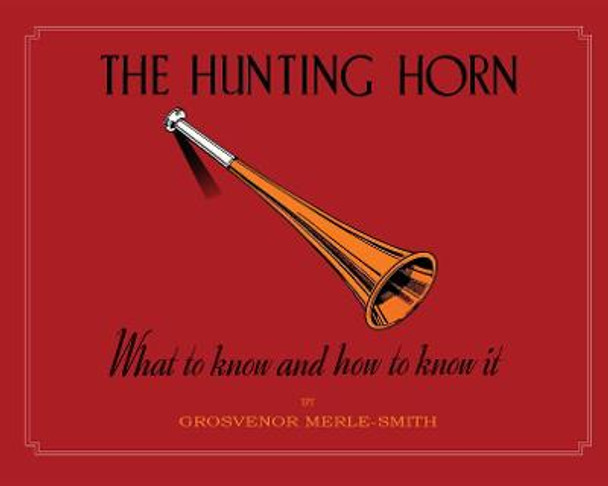 The Hunting Horn: What to Know and How to Know it by Grosvenor Merle-Smith