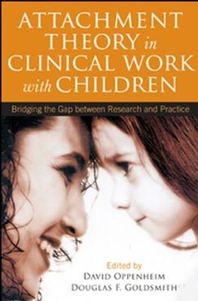 Attachment Theory in Clinical Work with Children: Bridging the Gap between Research and Practice by David Oppenheim