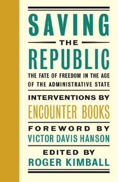 Saving the Republic: The Fate of Freedom in the Age of the Administrative State by Roger Kimball