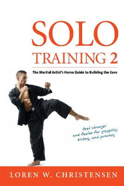 Solo Training 2: The Martial Artist's Guide to Building the Core by Loren W. Christensen