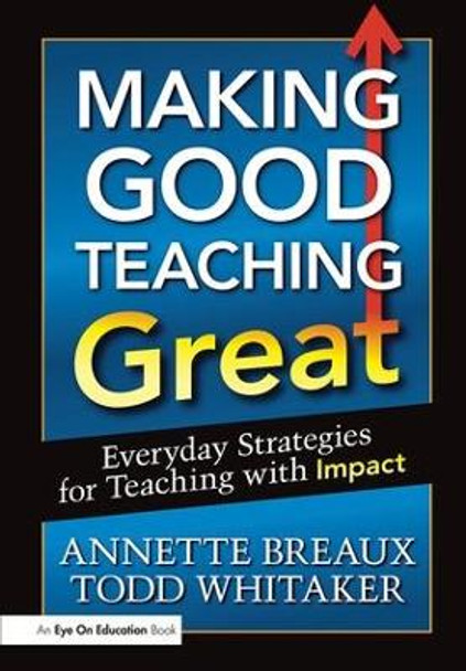 Making Good Teaching Great: Everyday Strategies for Teaching with Impact by Todd Whitaker