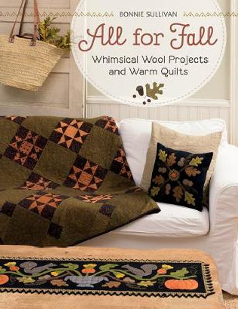 All for Fall: Whimsical Wool Projects and Warm Quilts by Bonnie Sullivan