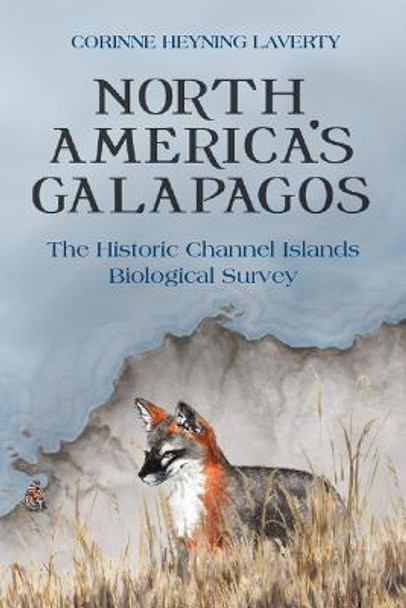 North America's Galapagos: The Historic Channel Islands Biological Survey by Corinne Heyning Laverty
