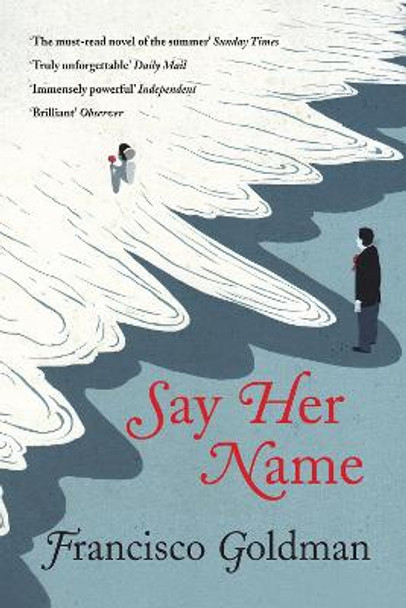 Say Her Name by Francisco Goldman Say Her Name by Francisco Goldman