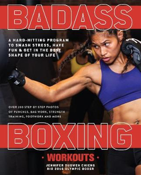 Badass Boxing Workouts: A Hard-Hitting Program to Smash Stress, Have Fun and Get in the Best Shape of Your Life by Jennifer Chieng