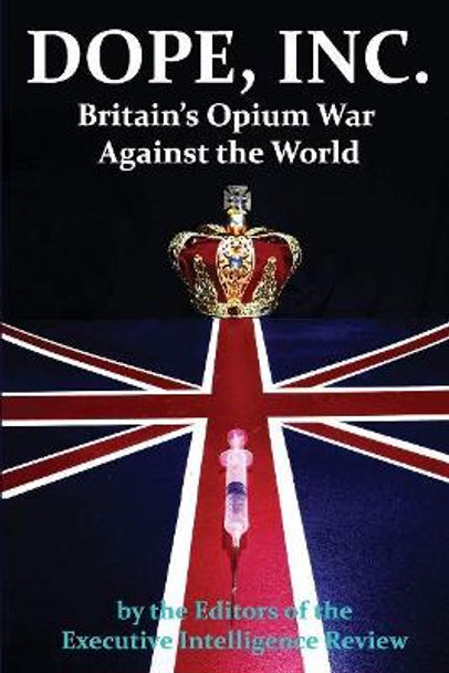 DOPE, INC. Britain's Opium War Against the World by Executive Intelligence Review