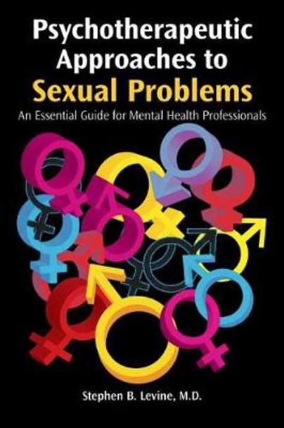 Psychotherapeutic Approaches to Sexual Problems: An Essential Guide for Mental Health Professionals by Stephen B. Levine