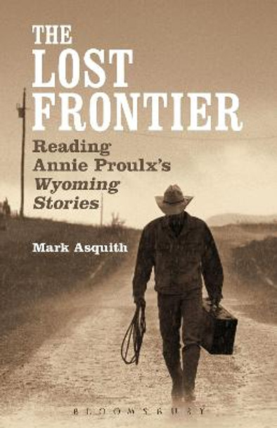 The Lost Frontier: Reading Annie Proulx's Wyoming Stories by Mark Asquith