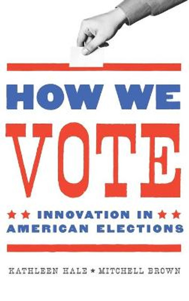 How We Vote: Innovation in American Elections by Kathleen Hale