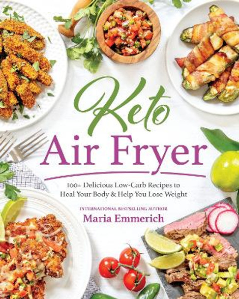 Keto Air Fryer: 200+ Delicious Low-Carb Recipes to Heal Your Body & Help You Lose Weight by Maria Emmerich