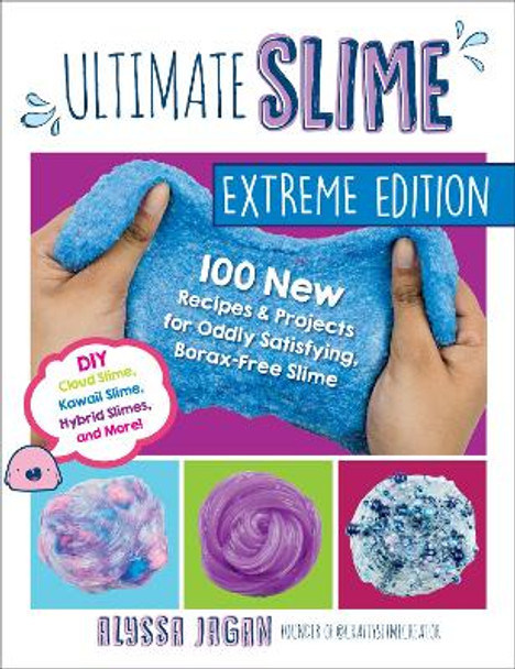 Ultimate Slime Extreme Edition: 100 New Recipes and Projects for Oddly Satisfying, Borax-Free Slime -- DIY Cloud Slime, Kawaii Slime, Hybrid Slimes, and More! by Alyssa Jagan
