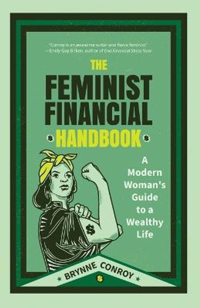 The Feminist Financial Handbook: A Modern Woman's Guide to a Wealthy Life by Brynne Conroy