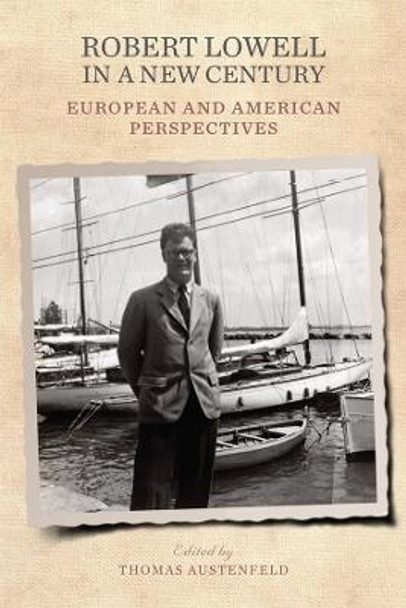 Robert Lowell in a New Century - European and American Perspectives by Thomas Austenfeld