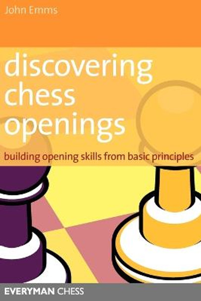 Discovering Chess Openings: Building A Repertoire From Basic Principles by John Emms