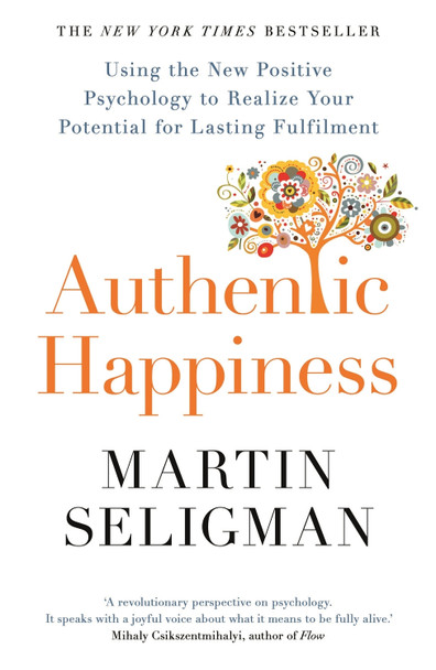 Authentic Happiness: Using the New Positive Psychology to Realise your Potential for Lasting Fulfilment Martin Seligman 9781857886771