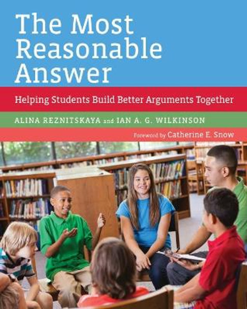 The Most Reasonable Answer: Helping Students Build Better Arguments Together by Alina Reznitskaya